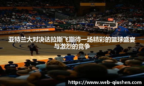 亚特兰大对决达拉斯飞期待一场精彩的篮球盛宴与激烈的竞争