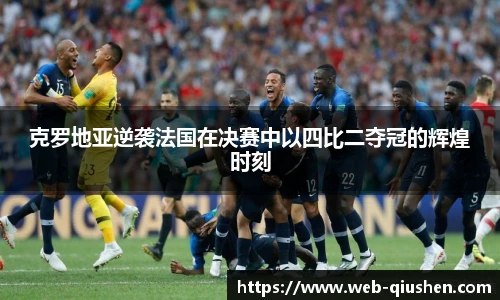 克罗地亚逆袭法国在决赛中以四比二夺冠的辉煌时刻