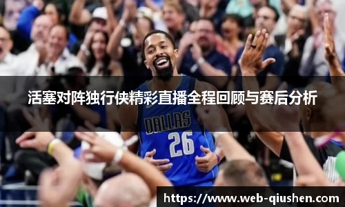 活塞对阵独行侠精彩直播全程回顾与赛后分析