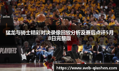 猛龙与骑士精彩对决录像回放分析及赛后点评5月8日完整版